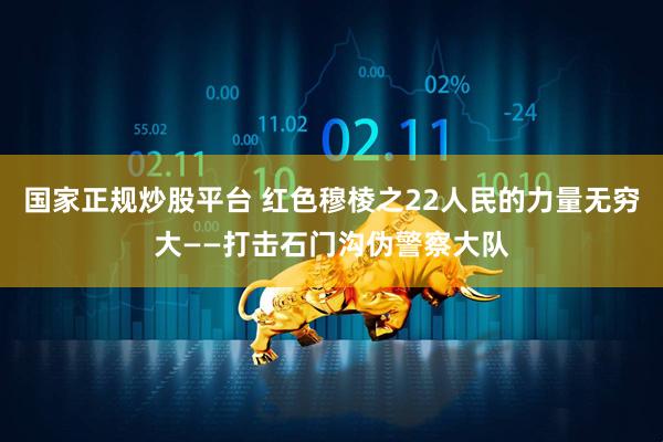 国家正规炒股平台 红色穆棱之22人民的力量无穷大——打击石门沟伪警察大队
